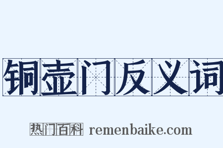 铜壶门反义词是什么意思的图片